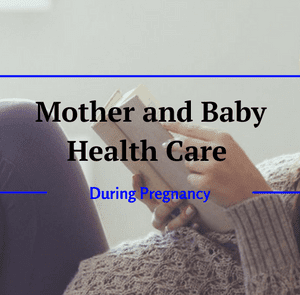 Mother and Baby Health Care During Pregnancy