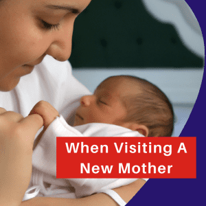 Do’s And Don’ts When Visiting A New Mother