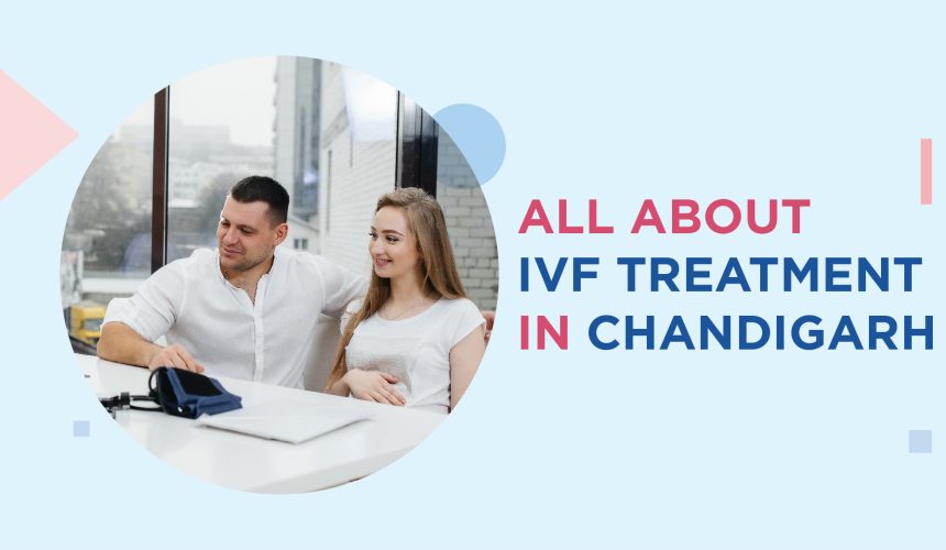 All About IVF Treatment in Chandigarh