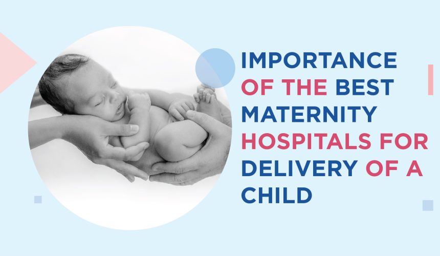 Importance of The Best Maternity Hospitals For Delivery of a Child