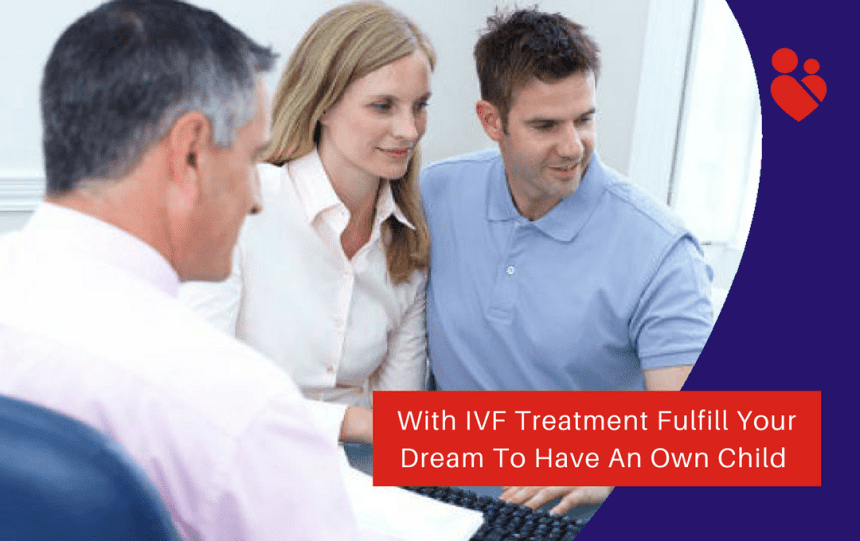 With IVF Treatment Fulfill Your Dream To Have An Own Child