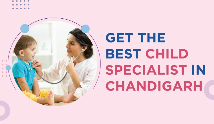 Get The Best Child Specialist in Chandigarh