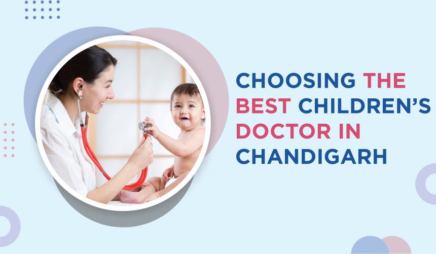 Choosing the Best Children’s Doctor in Chandigarh