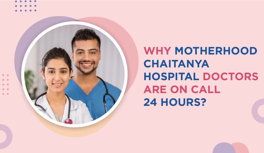Why Motherhood Chaitanya Hospital Doctors Are on Call 24 Hours!