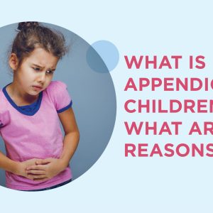 What is Appendicitis in Children? What are its reasons?