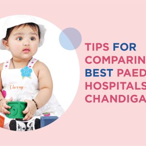 Tips for comparing the best pediatric hospitals in Chandigarh