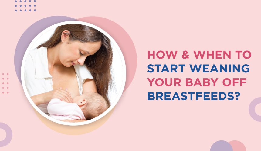 How and When to start weaning your baby off Breastfeeds?