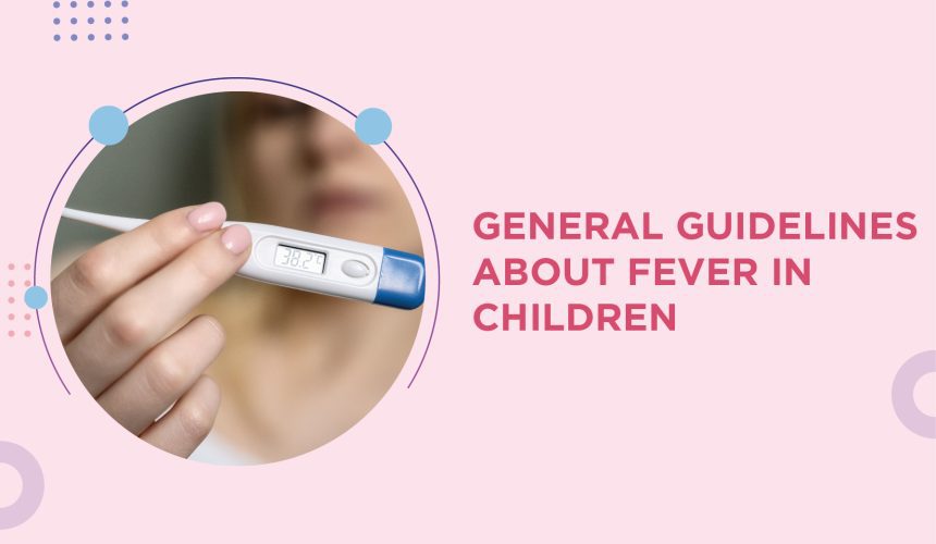 GENERAL GUIDELINES ABOUT FEVER IN CHILDREN GENERAL GUIDELINES ABOUT FEVER IN CHILDREN