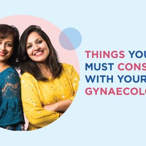 Things you must Consult with your Gynaecologist